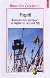 Fugarii. Evadări din &icirc;nchisori si lagăre in secolul XX - 2016 - Ruxandra Cesereanu ($L154)