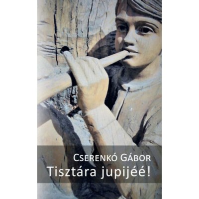 Tiszt&amp;aacute;ra jupij&amp;eacute;&amp;eacute;! - Cserenk&amp;oacute; G&amp;aacute;bor foto
