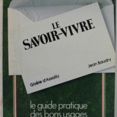 LE SAVOIR - VIVRE , LE GUIDE PRATIQUE DES BONS USAGES par GISELE D ' ASSALLY et JEAN BAUDRY , 1977