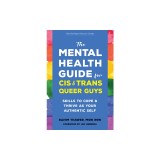 The Mental Health Guide for Cis and Trans Queer Guys: Skills to Cope and Thrive as Your Authentic Self
