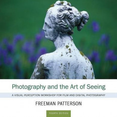 Photography and the Art of Seeing: A Visual Perception Workshop for Film and Digital Photography