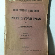 Cezar Papacostea - Intre Divin si Uman. Orientul Egypto-Semitic si Lumea Homerica. Vol. I, Partea I