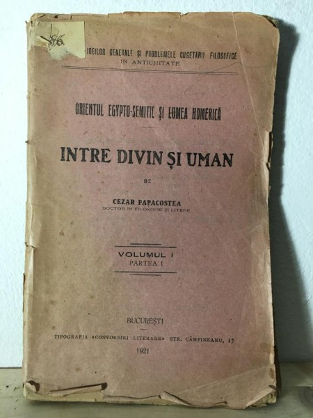 Cezar Papacostea - Intre Divin si Uman. Orientul Egypto-Semitic si Lumea Homerica. Vol. I, Partea I