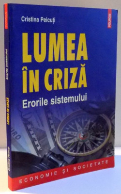 LUMEA IN CRIZA , ERORILE SISTEMULUI de CRISTINA PEICUTI , 2011 foto