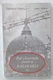 BAT CLOPOTELE PENTRU BASARABIA de GEORGETA ADAM si IOAN ADAM , 1995, DEDICATIE *