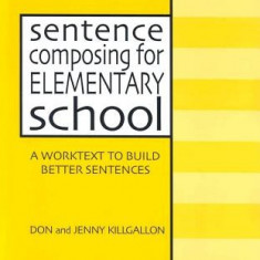 Sentence Composing for Elementary School: A Worktext to Build Better Sentences