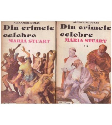 Alexandre Dumas - Din crimele celebre - Maria Stuart - vol. I, II - foto
