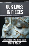 Our Lives in Pieces: A Collection of Flash Memoir Essays