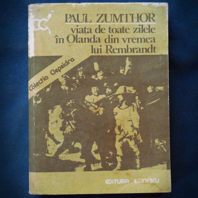 VIATA DE TOATE ZILELE IN OLANDA DIN VREMEA LUI REMBRANDT - PAUL ZUMTHOR foto
