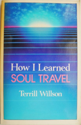 How I Learned Soul Travel. The True Experiences of a Student in ECKANKAR, the Ancient Science of Soul Travel &amp;ndash; Terrill Wilson foto