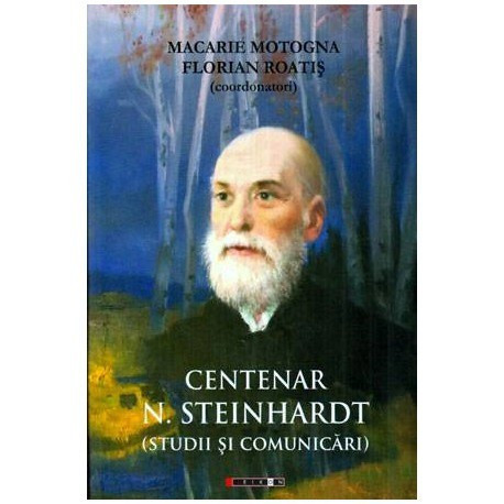 Macarie Motogna, Florian Roatis - Centenar N. Steinhardt (studii si comunicari) - 114865