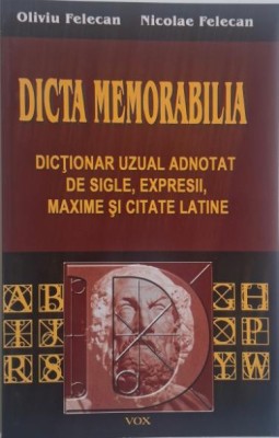 Dicta memorabilia. Dictionarul uzual adnotat de sigle, expresii, maxime si citate latine &amp;ndash; Oliviu Felecan, Nicoale Felecan foto