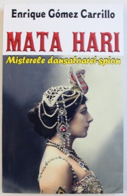 MATA HARI - MISTERELE DANSATOAREI-SPION de ENRIQUE GOMEZ CARRILLO, 2014 foto