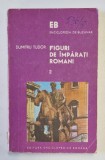 FIGURI DE IMPARATI ROMANI , VOLUMUL II de DUMITRU TUDOR , 1974