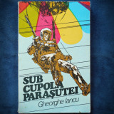 Sub Cupola Parasutei - Gheorghe Iancu - Carte Sport - Parasutism
