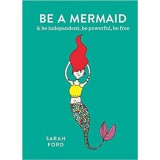 Be a Mermaid - &amp; be independent, be powerful, be free - Sarah Ford