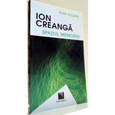ION CREANGA, SPATIUL MEMORIEI de IOAN HOLBAN , 2010
