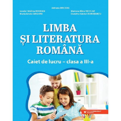 Limba si literatura romana - Clasa 3 - Caiet de lucru - Adriana Briceag, Ionela Catalina Bogdan, Mariana Alina Nicolae, Maria Ionela Grigore, Dumitru foto