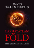 Lakhatatlan F&ouml;ld - &Eacute;let a felmeleged&eacute;s ut&aacute;n - David Wallace-Wells