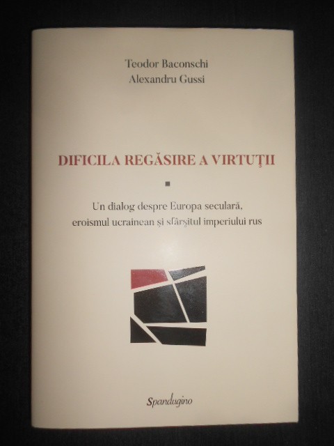 Teodor Baconschi, Alexandru Gussi - Dificila regasire a virtutii