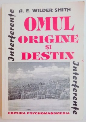 OMUL , ORIGINE SI DESTIN , STUDIU CRITIC ASUPRA PRINCIPIILOR EVOLUTIEI SI ALE CRESTINISMULUI de A.E WILDER SMITH , 1996 foto