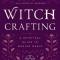 Witch Crafting: A Spiritual Guide to Making Magic