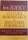 CULTURA ROMANEASCA SI IDENTITATEA EUROPEANA , MOSTENIRI SI DESCHIDERI IN MILENIUL TREI de ION ILESCU, 2005 *DEDICATIE