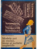 Maria Nica-Dragoescu - Modele noi de rochii, bluze si jachete impletite (Editia: 1971)