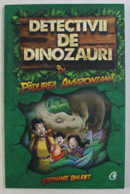 DETECTIVII DE DINOZAURI IN PADUREA AMAZONIANA de STEPHANIE BAUDET , 2019 foto
