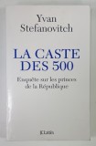 LA CASTE DES 500 , ENQUETE SUR LES PRINCES DE LA REPUBLIQUE par YVAN STEFANOVITCH , 2010