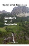 Calatorie in Germania - Ciprian Mihail Teodorescu