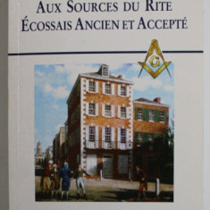 AUX SOURCES DU RITE ECCOSSAIS ANCIEN ET ACCEPTE par GUY CHASSAGNARD , 2008