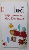 FETITA CARE SE JUCA DE -A DUMNEZEU de DAN LUNGU , 2018