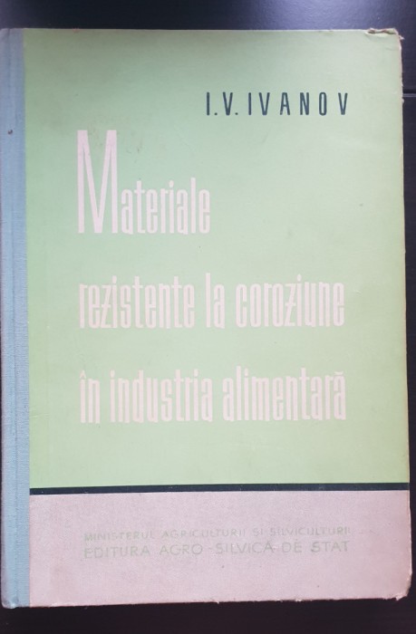 Materiale rezistente la coroziune &icirc;n industria alimentară - I. V. Ivanov