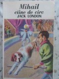 Mihail, Caine de Circ - Jack London, Editura Tribuna 1992, Carte Povesti Copii, 262 pagini