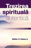 Trezirea spirituala autentica. Principii biblice - Walter C. Kaiser Jr.