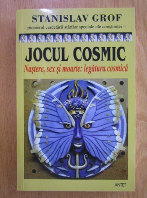 Stanislav Grof - Jocul Cosmic. Explorari ale frontierelor constiintei umane Nastere, Sex si Moarte: Legatura Cosmica constiinta spirit psihologie Jung foto