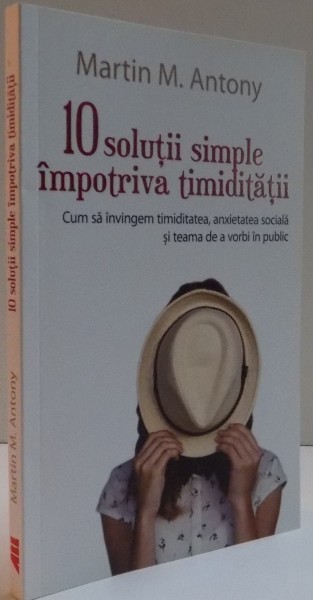 10 SOLUTII SIMPLE IMPOTRIVA TIMIDITATII , CUM SA INVINGEM TIMIDITATEA , ANXIETATEA SOCIALA SI TEAMA DE A VORBI IN PUBLIC , 2015