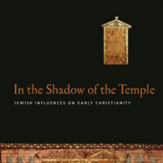 In the Shadow of the Temple: Jewish Influences on Early Christianity