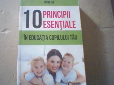 Roni Jay - 10 PRINCIPII ESENTIAILE IN EDUCATIA COPILULUI TAU ( 2011 ) foto