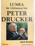 Jack Beatty - Lumea in viziunea lui Peter Drucker (Editia: 1998)