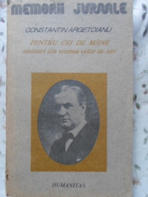 PENTRU CEI DE MAINE, AMINTIRI DIN VREMEA CELOR DE IERI VOL.1 PARTEA 1 PANA LA 1888-CONSTANTIN ARGETOIANU-224281 foto