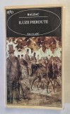 ILUZII PIERDUTE de HONORE DE BALZAC ,1996 *PREZINTA URME DE UZURA
