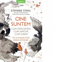 Cine suntem. Cum percepem, cum simtim, cum iubi. Tot ce trebuie sa stii despre psihologie - Stefanie Stahl