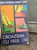 CROAZIERA CU VELE - RADU THEODORU , TEODOR ASIMIT , ALBATROS , 1985