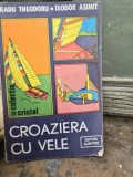 CROAZIERA CU VELE - RADU THEODORU , TEODOR ASIMIT , ALBATROS , 1985