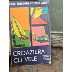 CROAZIERA CU VELE - RADU THEODORU , TEODOR ASIMIT , ALBATROS , 1985