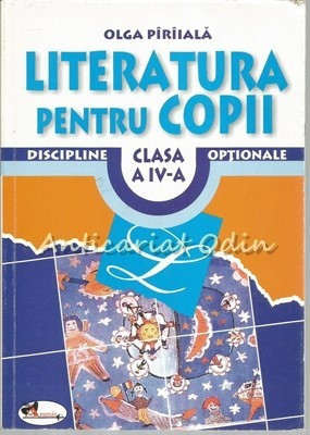 Literatura Pentru Copii. Clasa A IV-A - Olga Piriiala | Okazii.ro