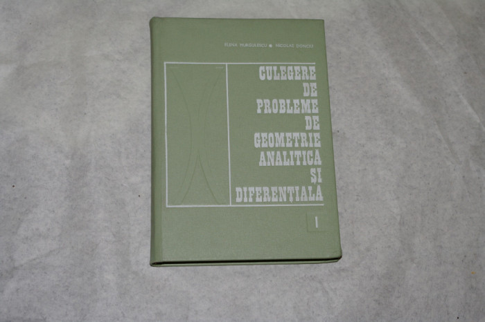 Culegere de probleme de geometrie analitica si diferentiala - Vol. I Murgulescu