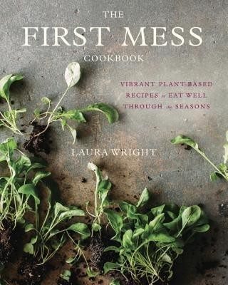 The First Mess Cookbook: Vibrant Plant-Based Recipes to Eat Well Through the Seasons foto
